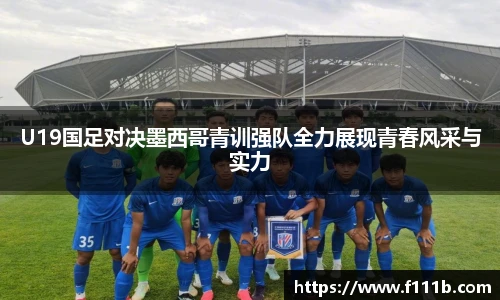 TOP1体育U19国足对决墨西哥青训强队全力展现青春风采与实力